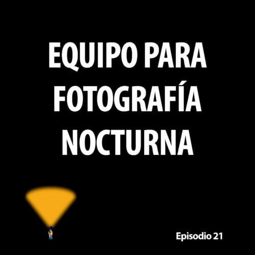 Episodio 21. Equipo para fotografía nocturna