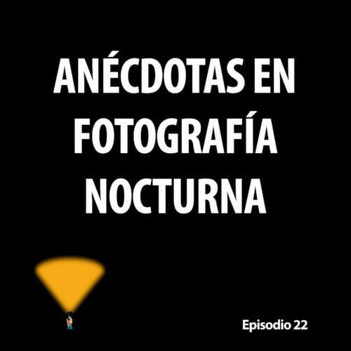Episodio 22. Anécdotas en fotografía nocturna