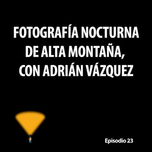 Episodio 23. Fotografía nocturna de alta montaña, con Adrián Vázquez