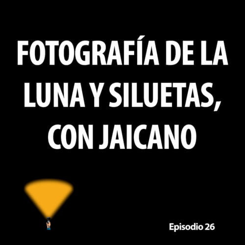 Episodio 26. Fotografía de la luna y siluetas con Jaicano