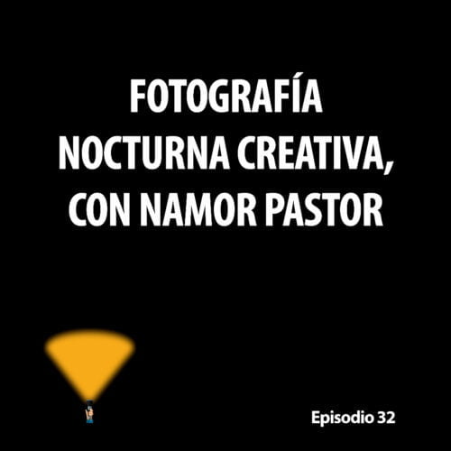 Episodio 32. Fotografía nocturna creativa con Namor Pastor