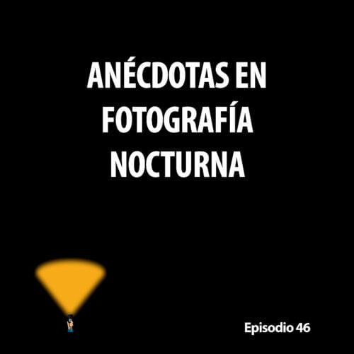Episodio 46. Anécdotas en fotografía nocturna