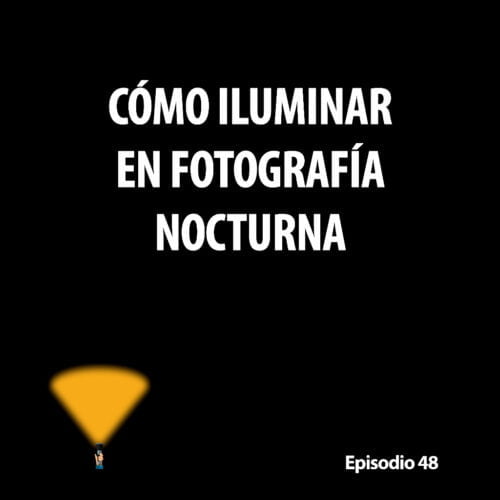 Episodio 48. Iluminación en fotografía nocturna