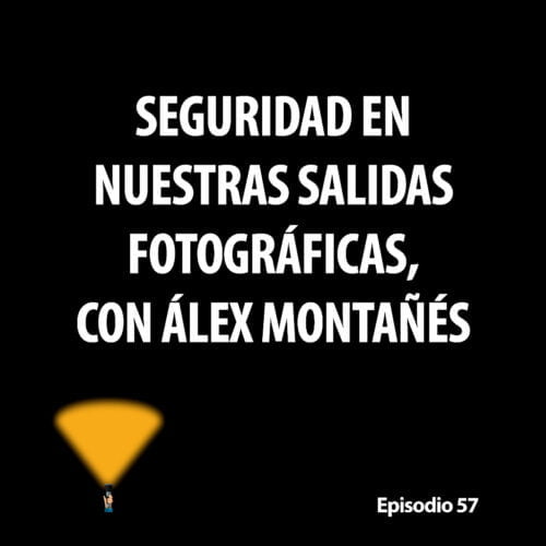 Episodio 57. Seguridad en nuestras salidas fotográficas