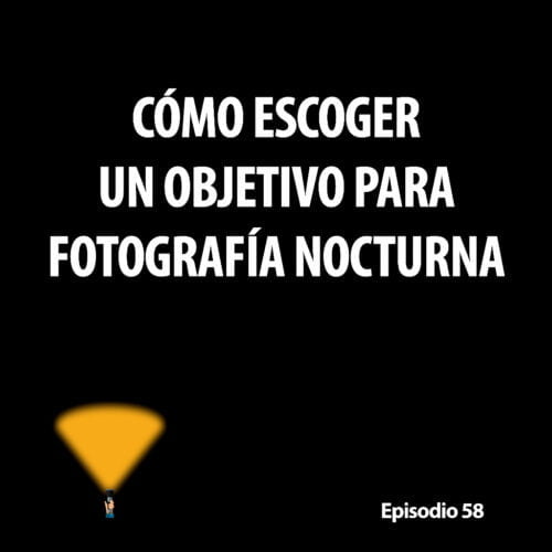Episodio 58. Cómo escoger un objetivo para fotografía nocturna