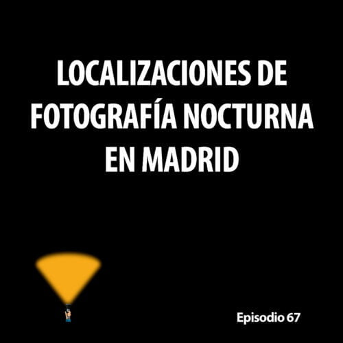 Episodio 67. Localizaciones de fotografía nocturna en Madrid