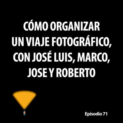 Episodio 71. Cómo organizar un viaje fotográfico