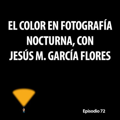 Episodio 72. El color en fotografía nocturna, con Jesús M. García Flores