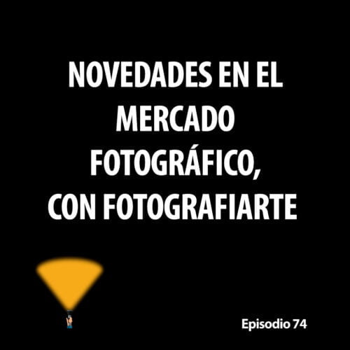 Episodio 74. Novedades en el mercado fotográfico, con Fotografiarte
