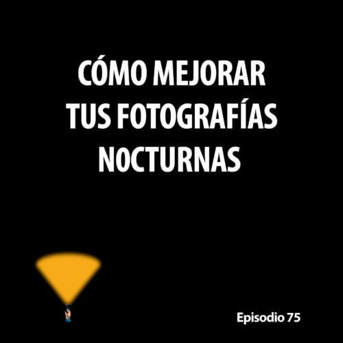 Episodio 75. Cómo mejorar tus fotografías nocturnas