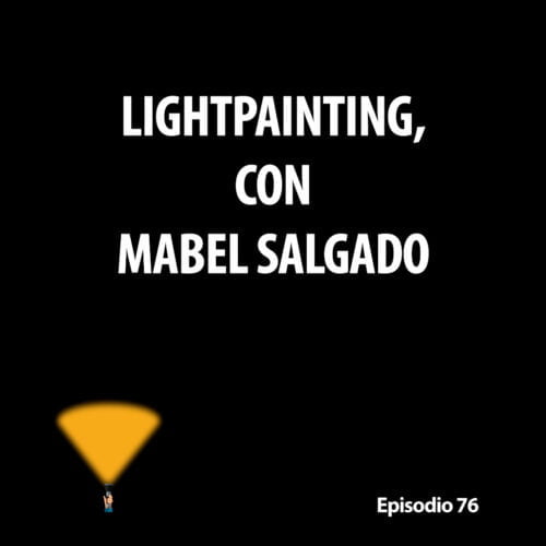 Episodio 76. Lightpainting, con Mabel Salgado
