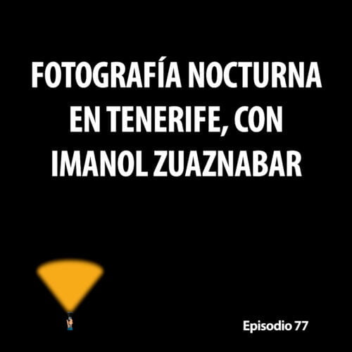Episodio 77. Fotografía nocturna en Tenerife, con Imanol Zuaznabar