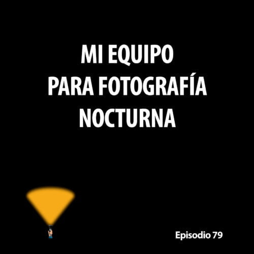 Episodio 79. Mi equipo para fotografía nocturna