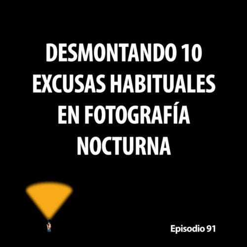Episodio 91. Desmontando 10 excusas habituales en fotografía nocturna