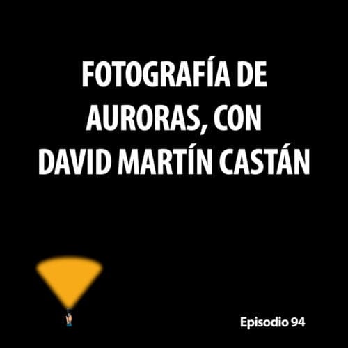 Episodio 94. Fotografía de auroras boreales, con David Martín Castán