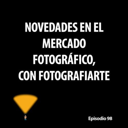 Episodio 98. Novedades en el mercado fotográfico, con Fotografiarte
