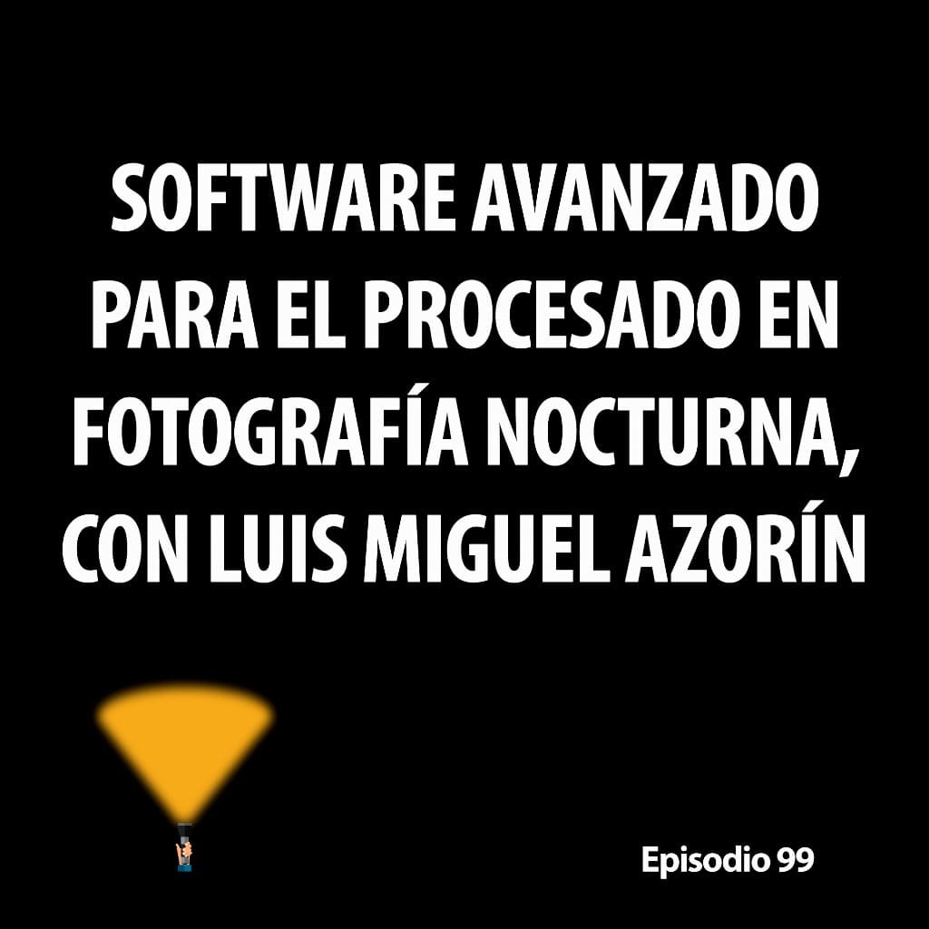 99. Software avanzado para el procesado en fotografía nocturna, con Luis Miguel Azorín