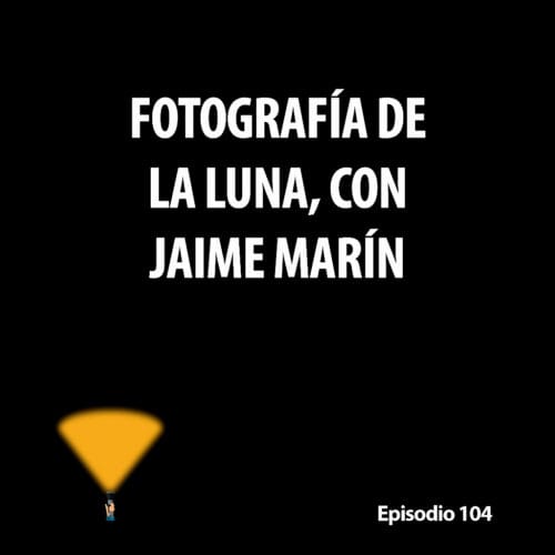 Episodio 104. Fotografía de la Luna, con Jaime Marín