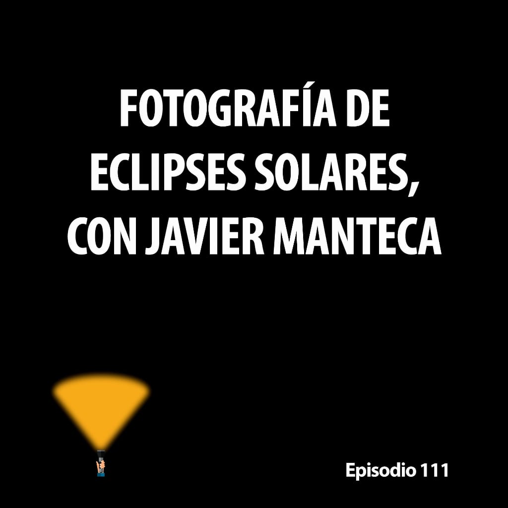 111. Fotografía de eclipses solares, con Javier Manteca