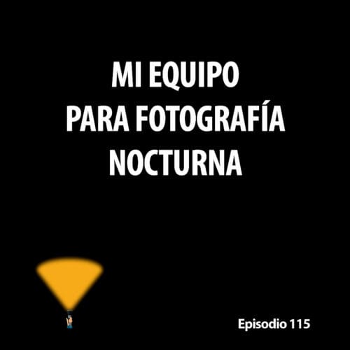 Episodio 115. Mi equipo para fotografía nocturna
