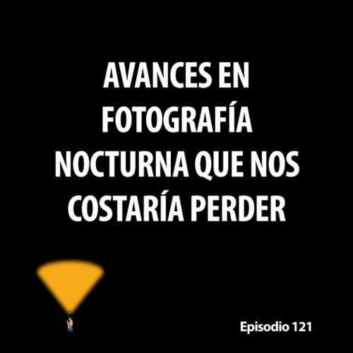 Episodio 121. Avances en fotografía nocturna que nos costaría perder